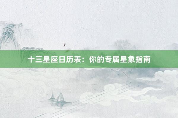 十三星座日历表：你的专属星象指南